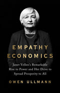 Empathy Economics: Janet Yellen's Remarkable Rise to Power and Her Drive to Spread Prosperity to All - Hardcover