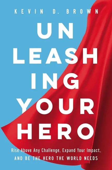 Unleashing Your Hero: Rise Above Any Challenge, Expand Your Impact, and Be the Hero the World Needs - Hardcover