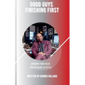 Good Guys Finishing First. Knowing Your Value and Refusing to Settle - Paperback