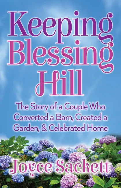 Keeping Blessing Hill: The Story of a Couple Who Converted a Barn, Created a Garden, and Celebrated Home - Paperback