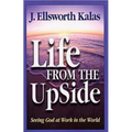 Life from the Upside: Seeing God at Work in the World - Paperback