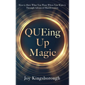 QUEing Up Magic: How to Have What You Want When You Want it Through Advanced Manifestation - Paperback