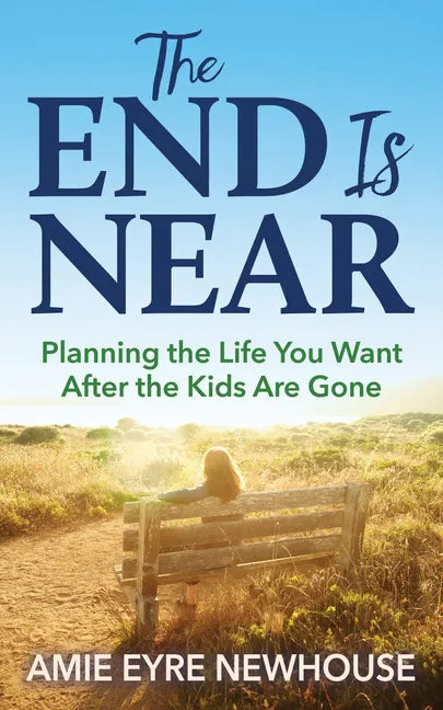 The End Is Near: Planning the Life You Want After the Kids Are Gone - Paperback