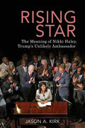 Rising Star: The Meaning of Nikki Haley, Trump's Unlikely Ambassador - Paperback