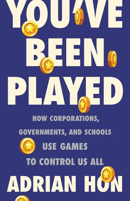 You've Been Played: How Corporations, Governments, and Schools Use Games to Control Us All - Hardcover
