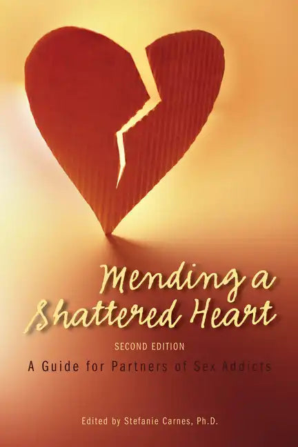 Mending a Shattered Heart: A Guide for Partners of Sex Addicts - Paperback