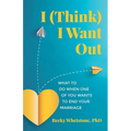 I (Think) I Want Out: What to Do When One of You Wants to End Your Marriage - Paperback