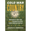 Cold War Country: How Nashville's Music Row and the Pentagon Created the Sound of American Patriotism - Paperback