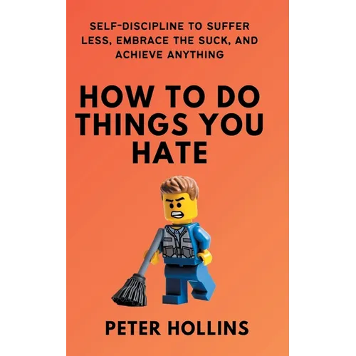 How To Do Things You Hate: Self-Discipline to Suffer Less, Embrace the Suck, and Achieve Anything - Paperback