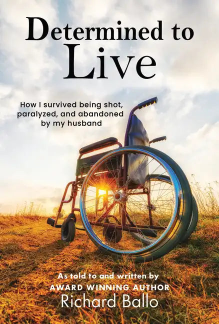 Determined to Live: How I Survived Being Shot, Paralyzed, and Abandoned by My Husband - Paperback