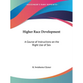 Higher Race Development: A Course of Instructions on the Right Use of Sex - Paperback