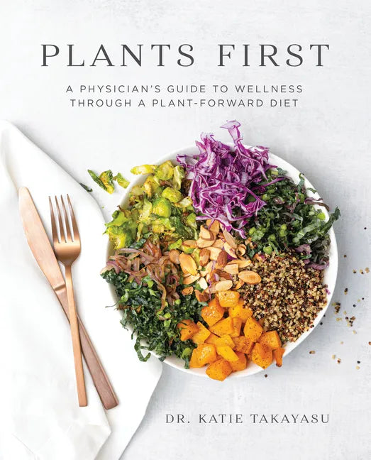 Plants First: A Physician's Guide to Wellness Through a Plant-Forward Diet - Paperback