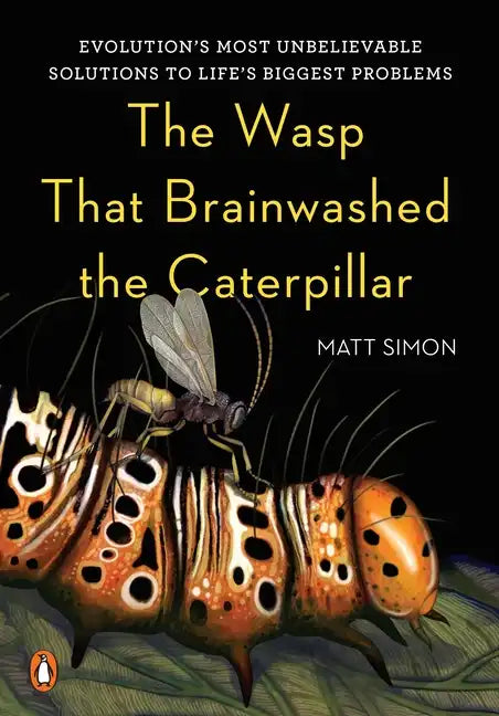 The Wasp That Brainwashed the Caterpillar: Evolution's Most Unbelievable Solutions to Life's Biggest Problems - Hardcover