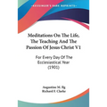 Meditations On The Life, The Teaching And The Passion Of Jesus Christ V1: For Every Day Of The Ecclesiastical Year (1901) - Paperback