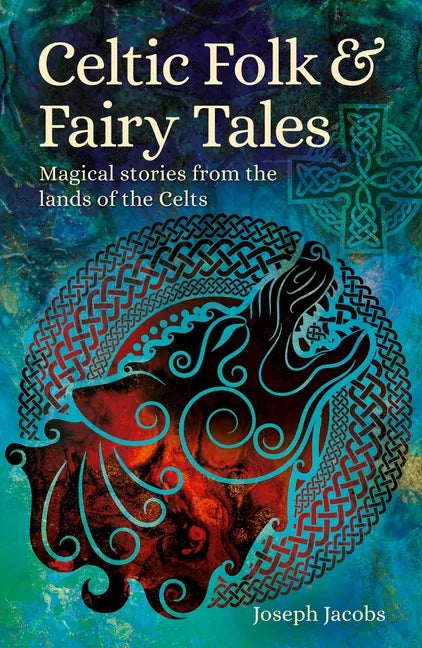 Celtic Folk & Fairy Tales: Magical Stories from the Lands of the Celts - Paperback