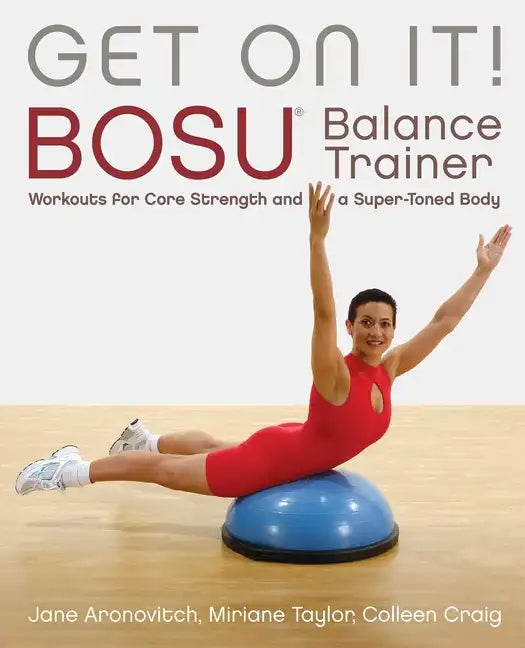 Get on It!: Bosu(r) Balance Trainer Workouts for Core Strength and a Super Toned Body - Paperback