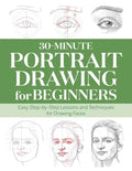 30-Minute Portrait Drawing for Beginners: Easy Step-By-Step Lessons and Techniques for Drawing Faces - Paperback