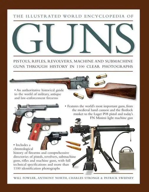 The Illustrated World Encyclopedia of Guns: Pistols, Rifles, Revolvers, Machine and Submachine Guns Through History in 1100 Clear Photographs - Hardcover
