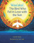 Waa'aka': The Bird Who Fell in Love with the Sun - Hardcover
