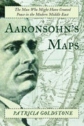 Aaronsohn's Maps: The Man Who Might Have Created Peace in the Modern Middle East - Paperback