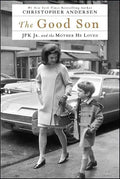 The Good Son: JFK Jr. and the Mother He Loved - Paperback