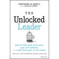 The Unlocked Leader: Dare to Free Your Own Voice, Lead with Empathy, and Shine Your Light in the World - Hardcover