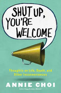 Shut Up, You're Welcome: Thoughts on Life, Death, and Other Inconveniences (Original) - Paperback