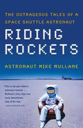 Riding Rockets: The Outrageous Tales of a Space Shuttle Astronaut - Paperback