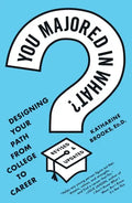 You Majored in What?: Designing Your Path from College to Career - Paperback