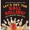 Let's Get the Ball Rolling! Easy-to-Remember English Idioms - Language Book for Kids Children's ESL Books - Hardcover