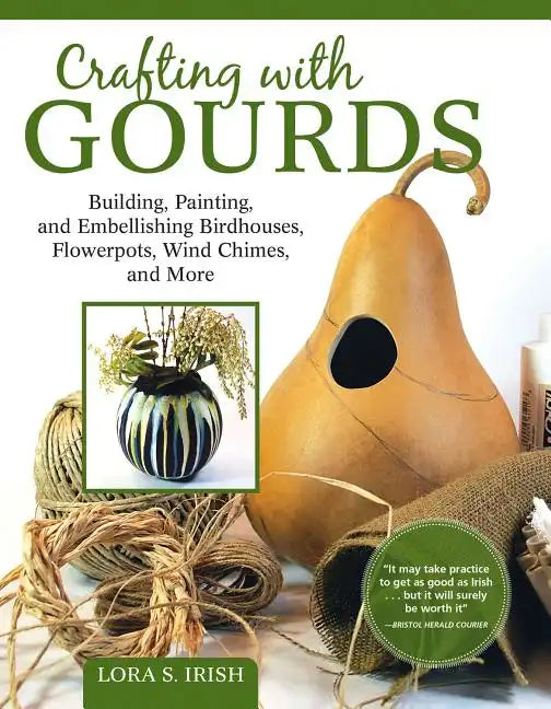 Crafting with Gourds: Building, Painting, and Embellishing Birdhouses, Flowerpots, Wind Chimes, and More - Paperback