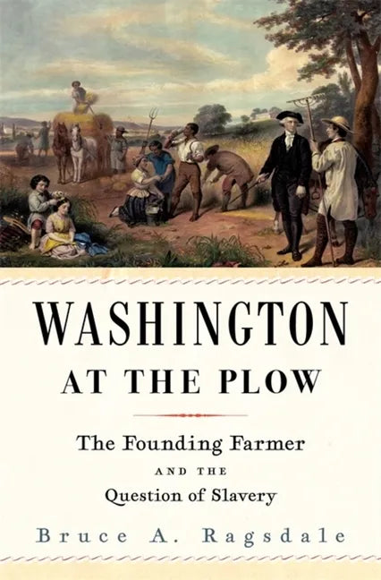 Washington at the Plow: The Founding Farmer and the Question of Slavery - Hardcover