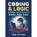 Coding & Logic STEM Activity Book for Kids: Learn to Code with Logic and Coding Activities for Kids (Coding for Absolute Beginners) - Paperback