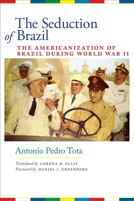 The Seduction of Brazil: The Americanization of Brazil during World War II - Paperback
