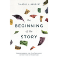 The Beginning of the Story: Understanding the Old Testament in the Story of Scripture - Hardcover