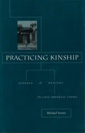 Practicing Kinship: Lineage and Descent in Late Imperial China - Hardcover
