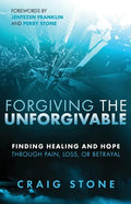 Forgiving the Unforgivable: Finding Healing and Hope Through Pain, Loss, or Betrayal - Paperback
