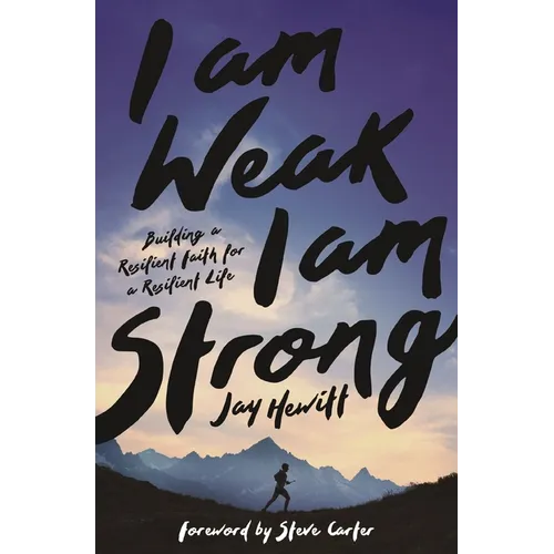 I Am Weak, I Am Strong: Building a Resilient Faith for a Resilient Life - Paperback