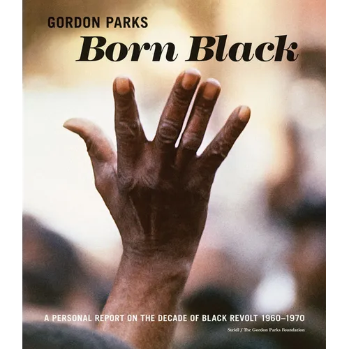 Gordon Parks: Born Black: A Personal Report on the Decade of Black Revolt 1960-1970 - Hardcover