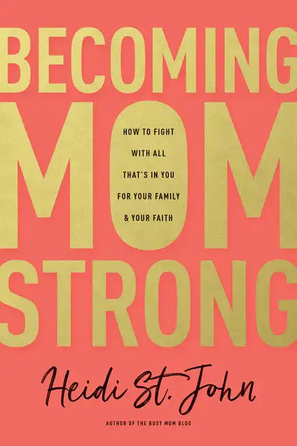 Becoming Momstrong: How to Fight with All That's in You for Your Family and Your Faith - Paperback