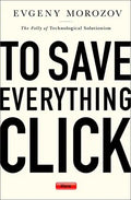 To Save Everything, Click Here: The Folly of Technological Solutionism - Paperback