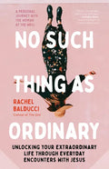 No Such Thing as Ordinary: Unlocking Your Extraordinary Life Through Everyday Encounters with Jesus - Paperback