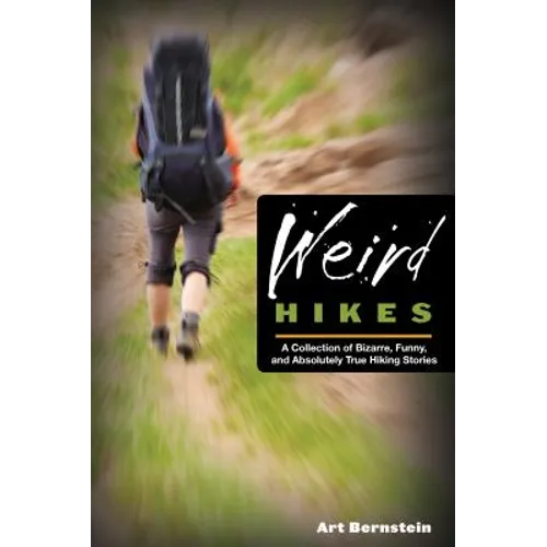 Weird Hikes: A Collection of Bizarre, Funny, and Absolutely True Hiking Stories - Paperback