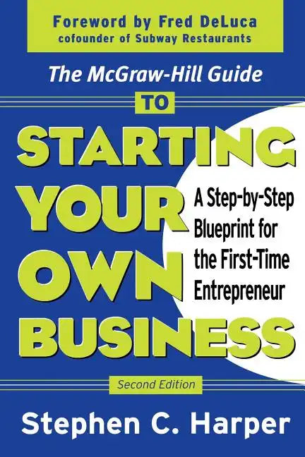 The McGraw-Hill Guide to Starting Your Own Business: A Step-By-Step Blueprint for the First-Time Entrepreneur - Paperback