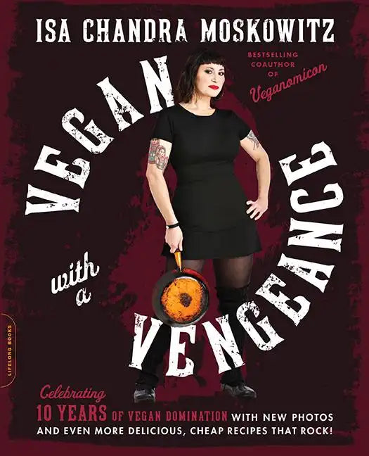 Vegan with a Vengeance (10th Anniversary Edition): Over 150 Delicious, Cheap, Animal-Free Recipes That Rock - Paperback