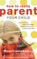 How to Really Parent Your Child: Anticipating What a Child Needs Instead of Reacting to What a Child Does - Paperback