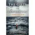 The Gifts of Desperation: A Journey Back to Me! - Paperback
