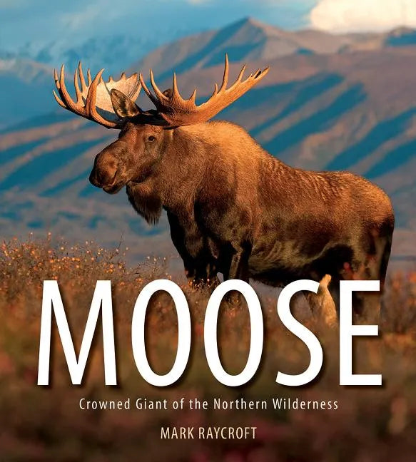 Moose: Crowned Giant of the Northern Wilderness - Paperback