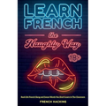 Learn French the Naughty Way - Real-Life French Slang and Swear Words You Don't Learn In The Classroom - Paperback