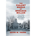 The Violent World of Broadus Miller: A Story of Murder, Lynch Mobs, and Judicial Punishment in the Carolinas - Paperback